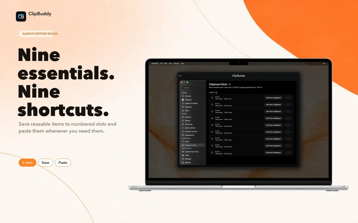Save reusable items to numbered slots and paste them anytime.